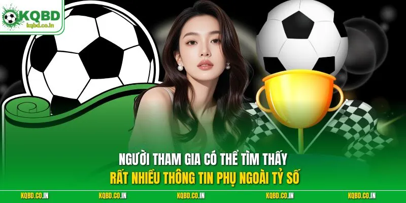 Người tham gia có thể tìm thấy rất nhiều thông tin phụ ngoài tỷ số