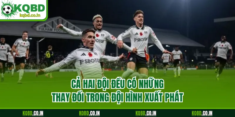 Cả hai đội đều có những thay đổi trong đội hình xuất phát