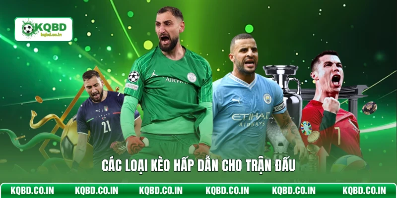 Các loại kèo hấp dẫn cho trận đấu