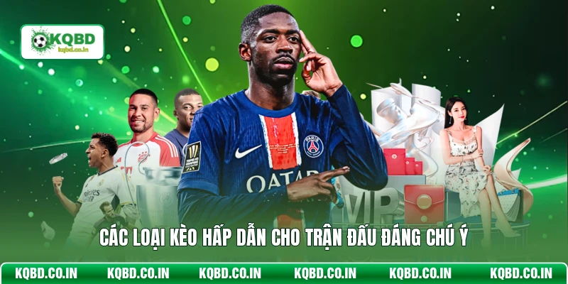 Các loại kèo hấp dẫn cho trận đấu đáng chú ý