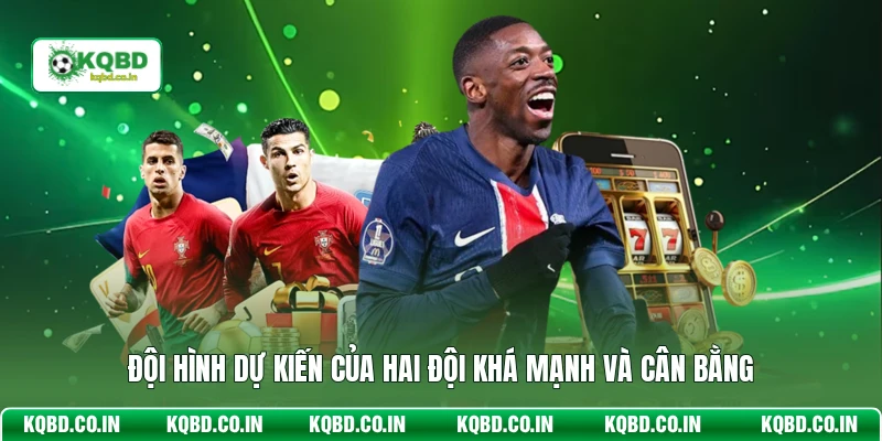 Đội hình dự kiến của hai đội khá mạnh và cân bằng