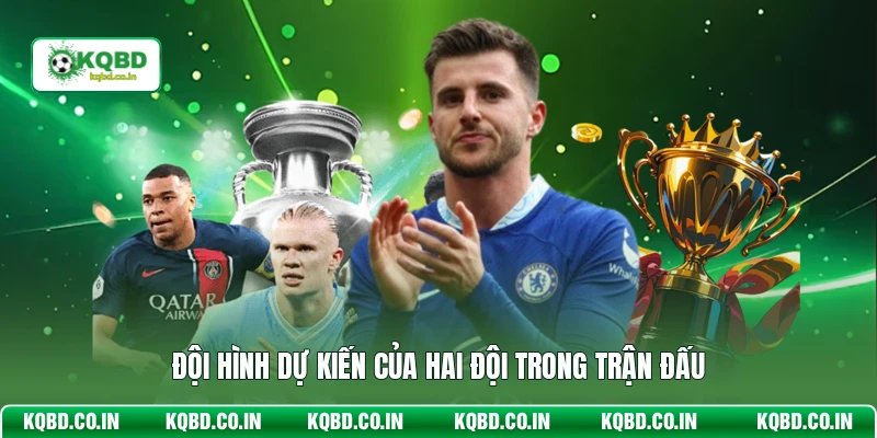 Đội hình dự kiến của hai đội trong trận đấu