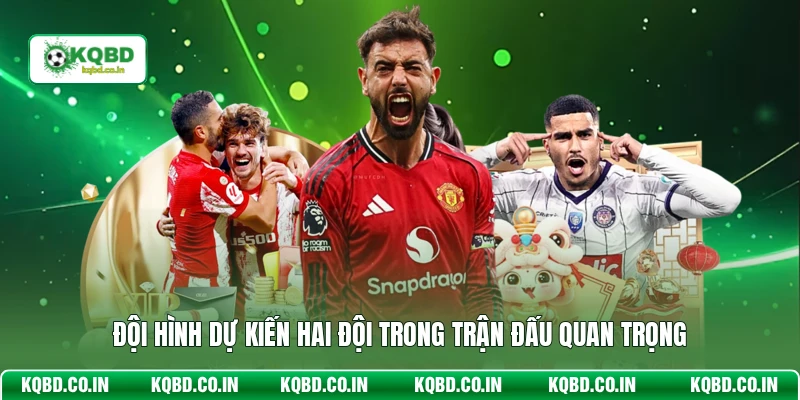 Đội hình dự kiến hai đội trong trận đấu quan trọng