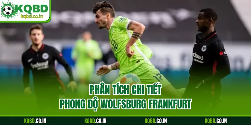 Phân tích chi tiết phong độ Wolfsburg Frankfurt
