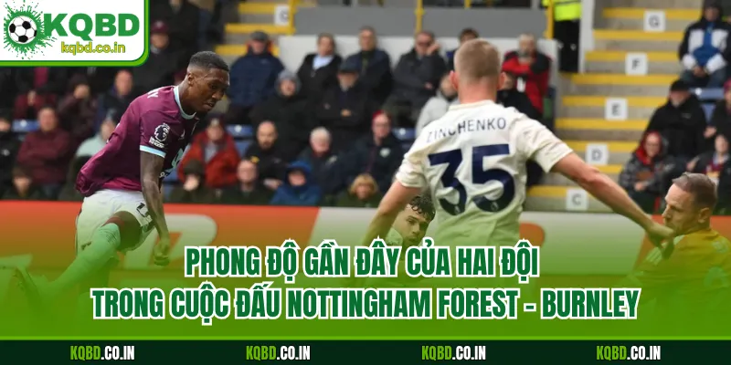 Phong độ gần đây của hai đội trong cuộc đấu Nottingham Forest - Burnley