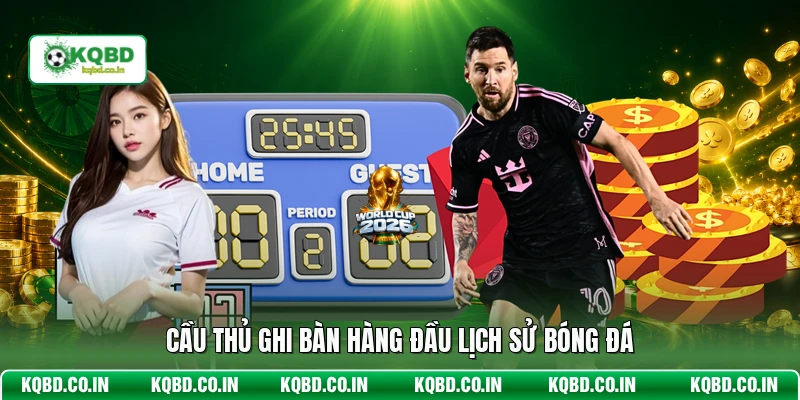 Cầu thủ ghi bàn hàng đầu lịch sử bóng đá