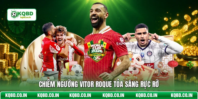 Chiêm ngưỡng Vitor Roque tỏa sáng rực rỡ