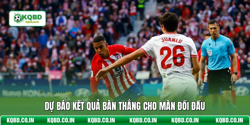 Dự báo kết quả bàn thắng cho màn đối đầu