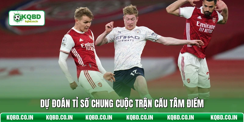Dự đoán tỉ số chung cuộc trận cầu tâm điểm