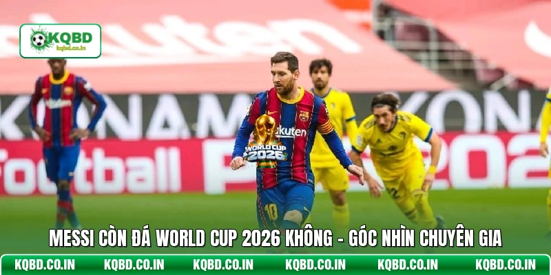 Messi Còn Đá World Cup 2026 Không