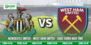 Newcastle United - West Ham United - Cuộc Chiến Kịch Tính