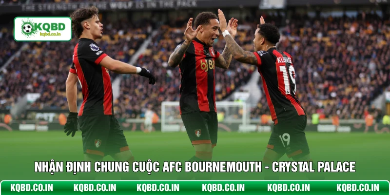 Nhận định chung cuộc AFC Bournemouth - Crystal Palace