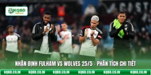 Nhận Định Fulham Vs Wolves 25/5 - Phân Tích Chi Tiết