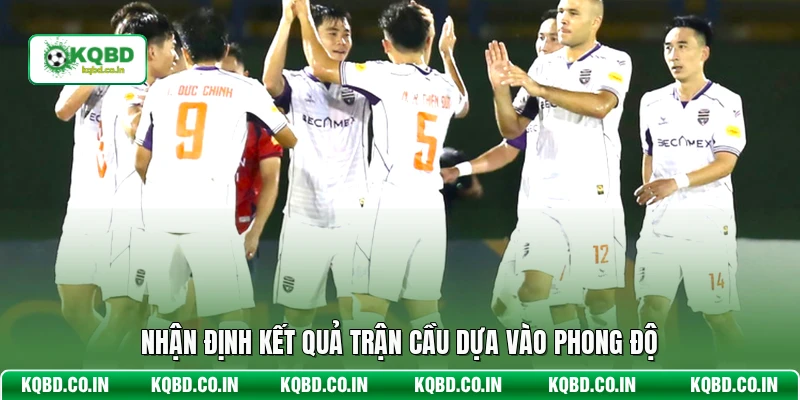 Nhận định kết quả trận cầu dựa vào phong độ