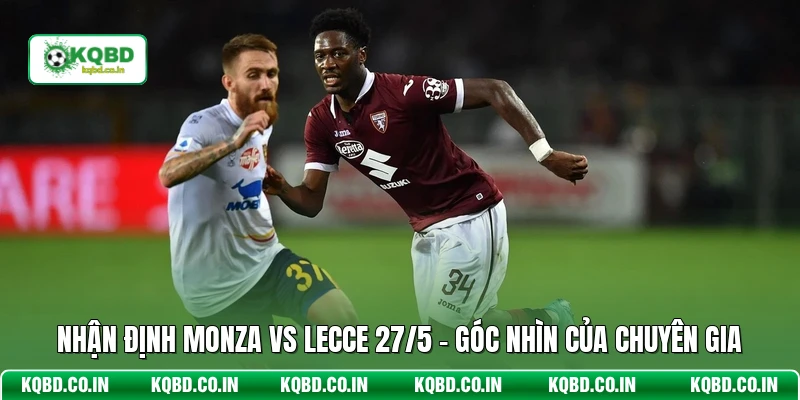 Nhận Định Monza Vs Lecce 27/5 - Góc Nhìn Của Chuyên Gia