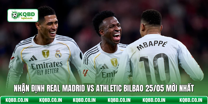Nhận Định Real Madrid Vs Athletic Bilbao 25/05 Mới Nhất