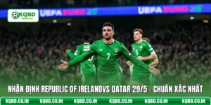 Nhận Định Republic Of Irelandvs Qatar 29/5 - Chuẩn Xác Nhất