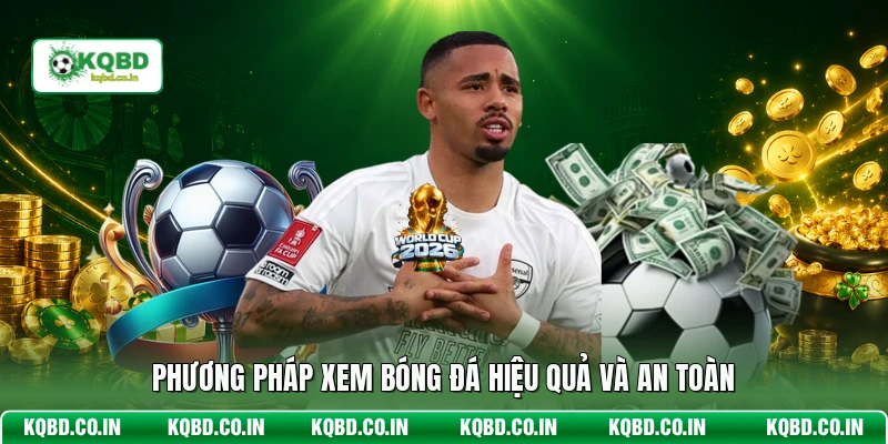 Phương pháp xem bóng đá hiệu quả và an toàn