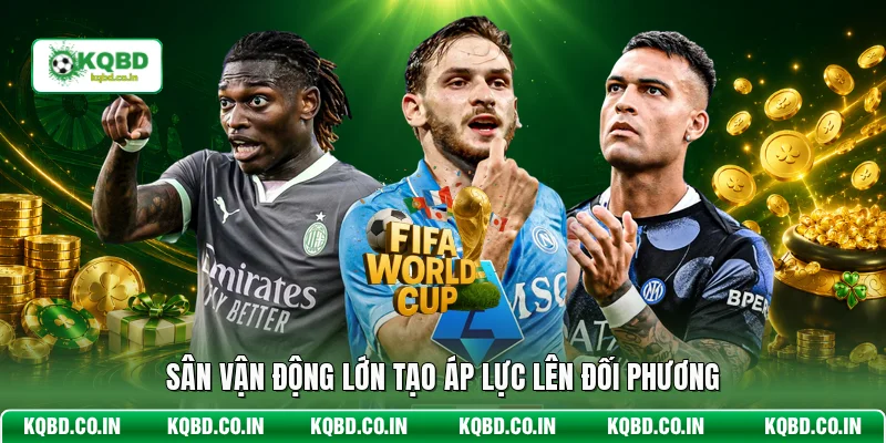 Sân vận động lớn tạo áp lực lên đối phương