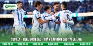 Sevilla - Real Sociedad - Trận Cầu Đỉnh Cao Tại La Liga