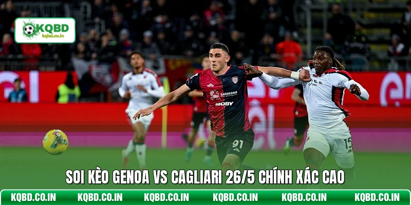 Soi kèo Genoa vs Cagliari 26/5 chính xác cao