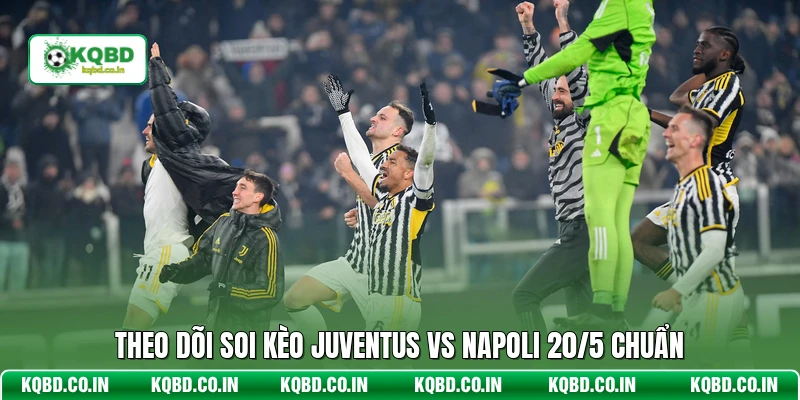 Theo dõi soi kèo Juventus vs Napoli 20/5 chuẩn