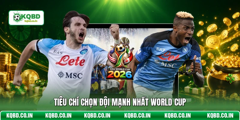Tiêu chí chọn đội mạnh nhất World Cup