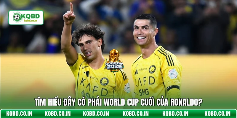 Tìm hiểu đây có phải World Cup cuối của Ronaldo?