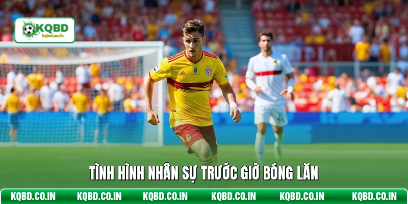 Tình hình nhân sự trước giờ bóng lăn