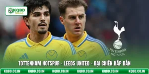 Tottenham Hotspur - Leeds United - Đại Chiến Hấp Dẫn