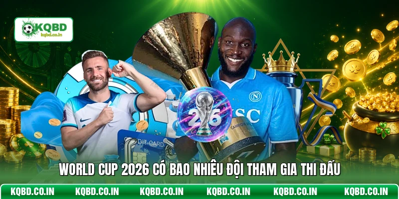 World Cup 2026 có bao nhiêu đội tham gia thi đấu