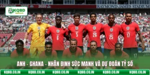 Anh - Ghana - Nhận Định Về Sức Mạnh Và Dự Đoán Tỷ Số