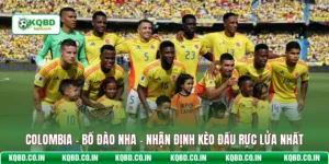 Colombia - Bồ Đào Nha - Nhận Định Kèo Đấu Rực Lửa Nhất
