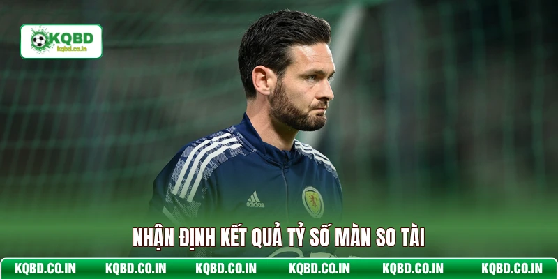 Nhận định kết quả tỷ số màn so tài