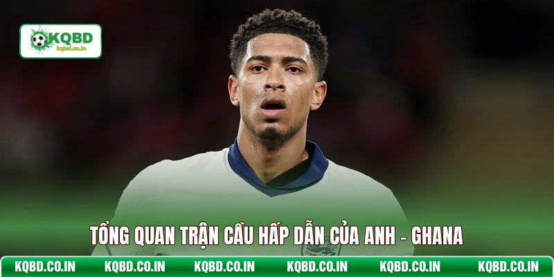 Tổng quan trận cầu hấp dẫn của Anh - Ghana