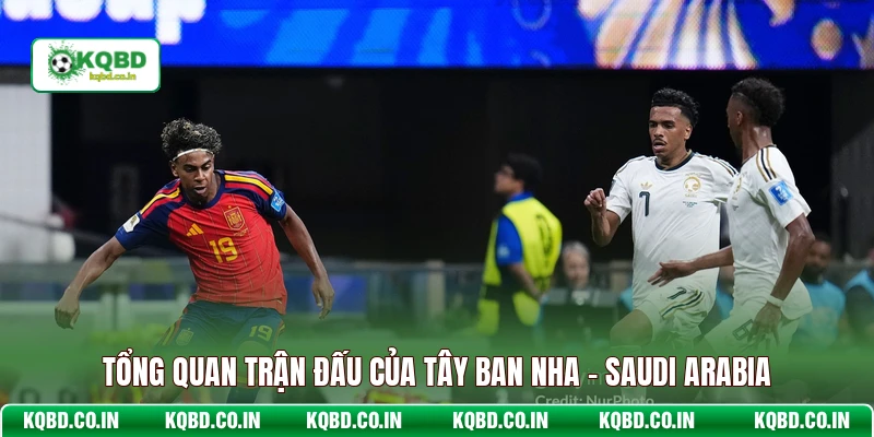 Tổng quan trận đấu của Tây Ban Nha - Saudi Arabia