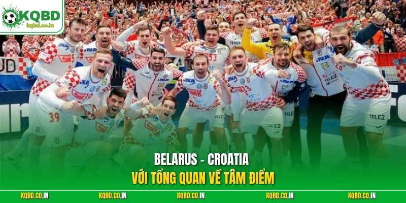 Belarus - Croatia với tổng quan về tâm điểm