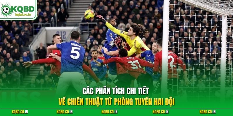 Các phân tích chi tiết về chiến thuật từ phòng tuyến hai đội