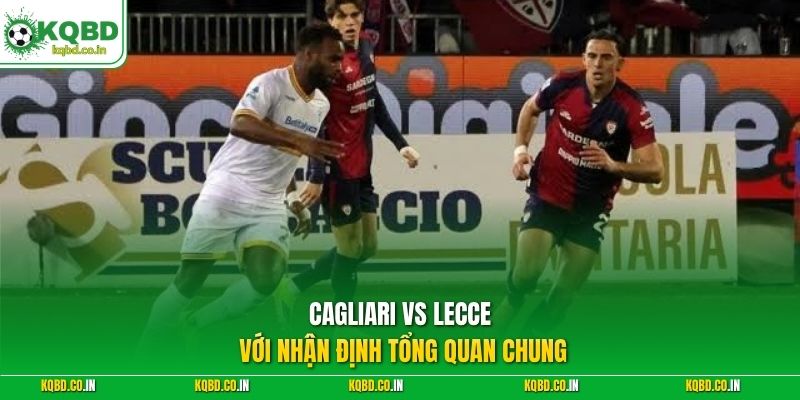 Cagliari vs Lecce với nhận định tổng quan chung