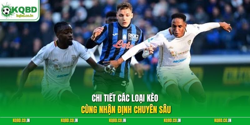 Chi tiết các loại kèo cùng nhận định chuyên sâu