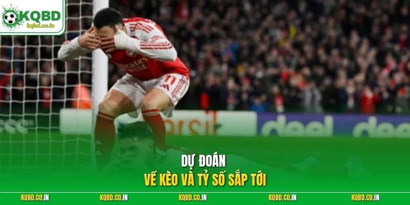 Dự đoán về kèo và tỷ số sắp tới