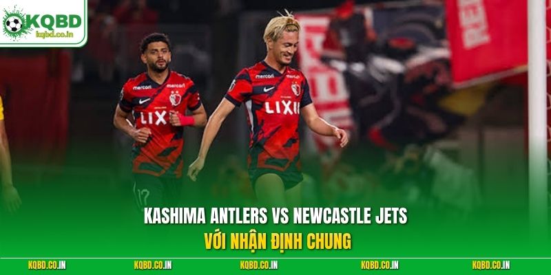 Kashima Antlers Vs Newcastle Jets với nhận định chung