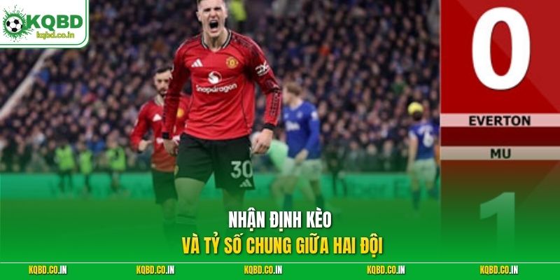 Nhận định kèo và tỷ số chung giữa hai đội