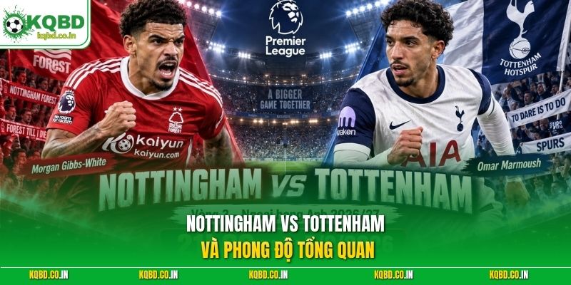 Nottingham vs Tottenham và phong độ tổng quan