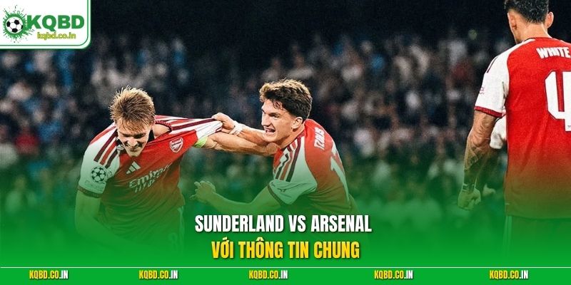 Sunderland vs Arsenal với thông tin chung