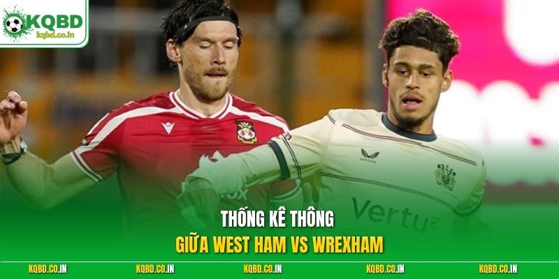 Thống kê thông giữa West Ham vs Wrexham