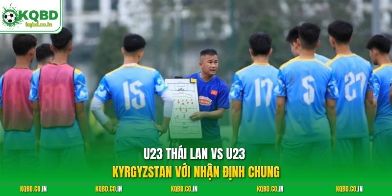 U23 Thái Lan vs U23 Kyrgyzstan với nhận định chung