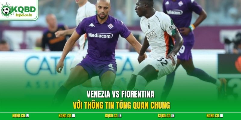 Venezia vs Fiorentina với thông tin tổng quan chung